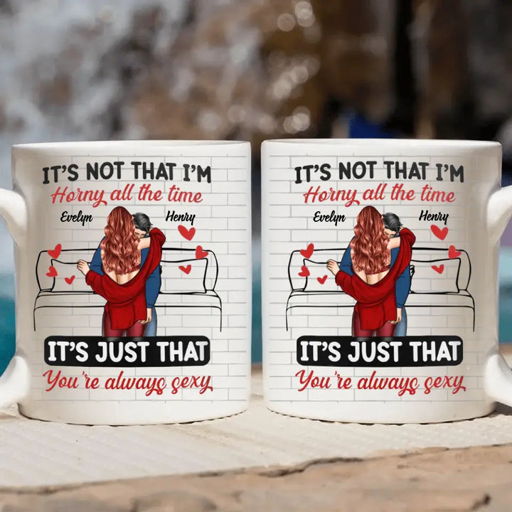 It's Just You're Always Sexy - Personalized Custom White Mug - Valentine's Day, Anniversary Gift For Couple, Husband, Wife, Boyfriend, Girlfriend