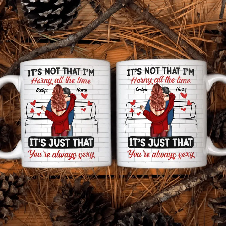 It's Just You're Always Sexy - Personalized Custom White Mug - Valentine's Day, Anniversary Gift For Couple, Husband, Wife, Boyfriend, Girlfriend