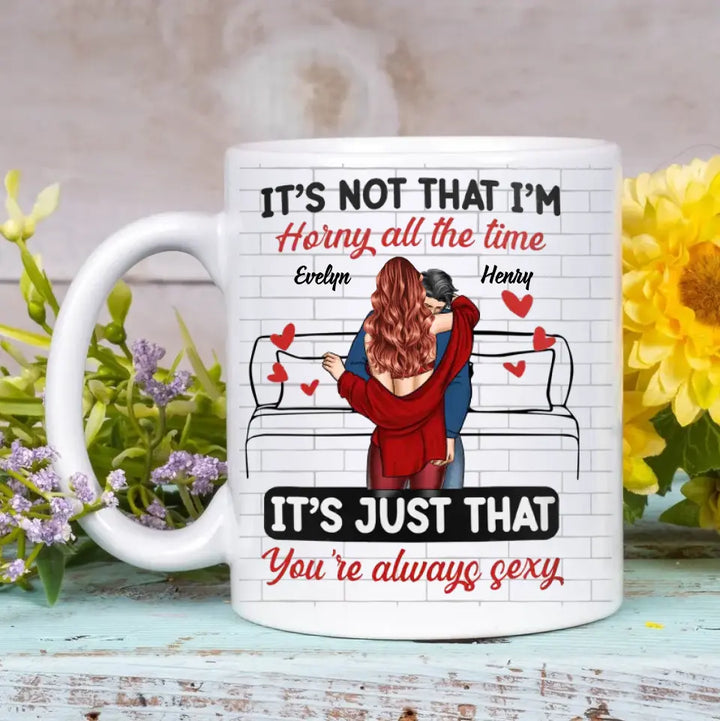 It's Just You're Always Sexy - Personalized Custom White Mug - Valentine's Day, Anniversary Gift For Couple, Husband, Wife, Boyfriend, Girlfriend