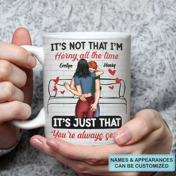 It's Just You're Always Sexy - Personalized Custom White Mug - Valentine's Day, Anniversary Gift For Couple, Husband, Wife, Boyfriend, Girlfriend