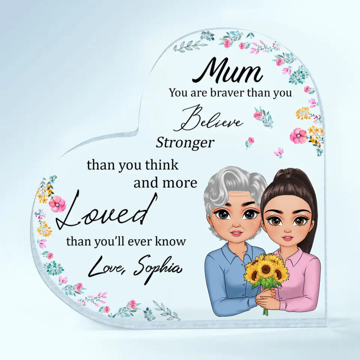 Mum, You Are Braver Than You Believe - Personalized Custom Heart-shaped Acrylic Plaque -  Mother's Day Gift For Mom