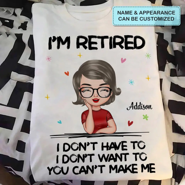 I'm Retire I Dont Have To - Personalized Custom T-shirt - Gift For Mom, Grandma