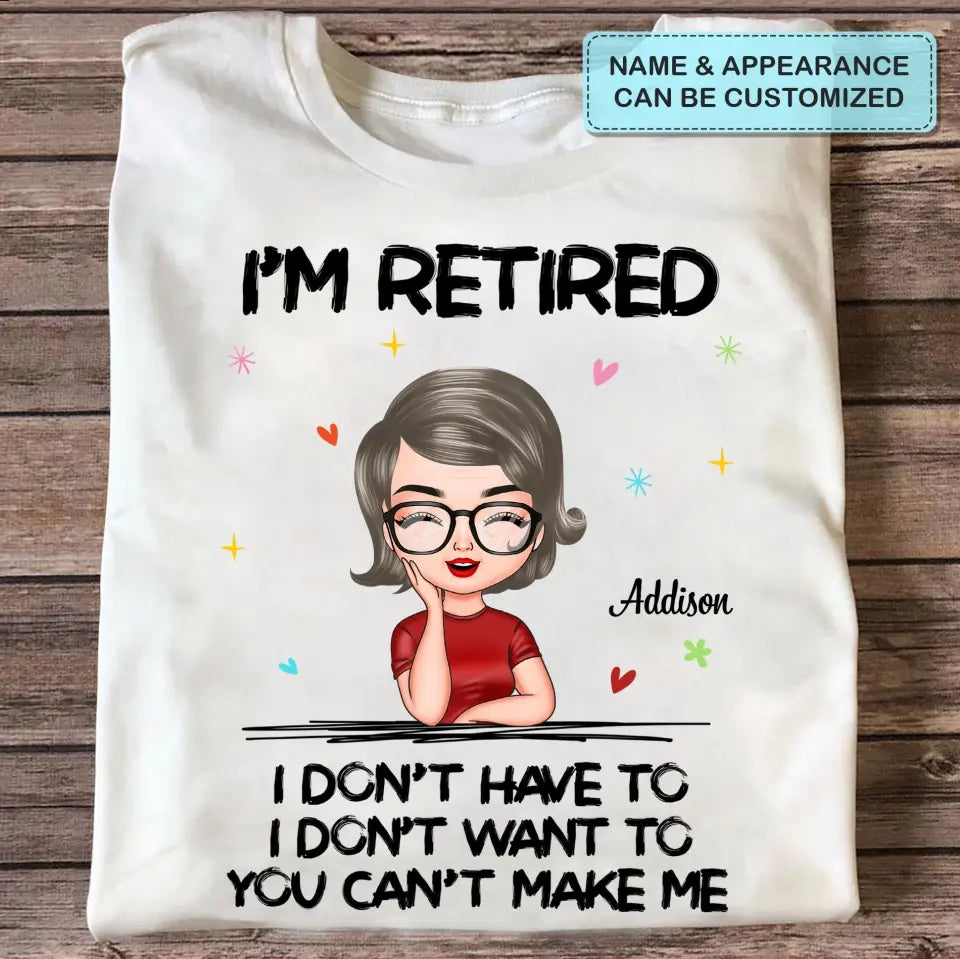 I'm Retire I Dont Have To - Personalized Custom T-shirt - Gift For Mom, Grandma
