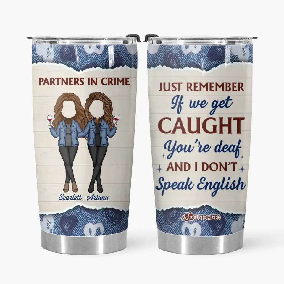 Personalized Tumbler - Gift For Friend - Just Remember If We Get Caught ARND0014