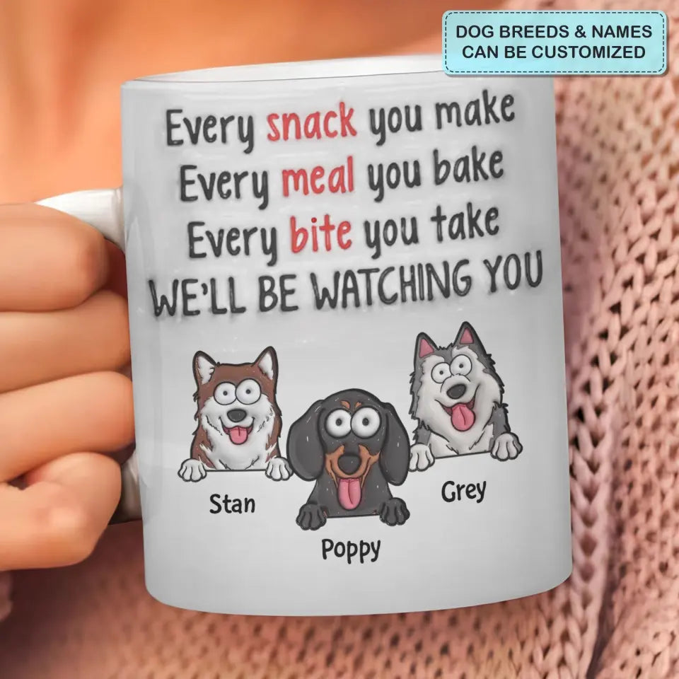 Every Snack You Make - Personalized Custom 3D Inflated Effect Printed Mug - Gift For Dog Lover, Dog Owner