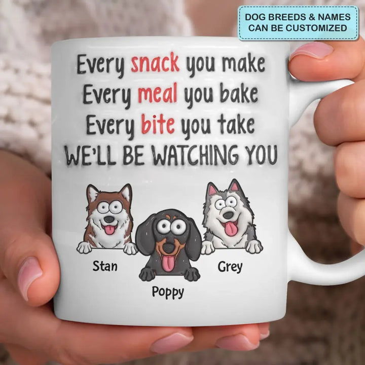 Every Snack You Make - Personalized Custom 3D Inflated Effect Printed Mug - Gift For Dog Lover, Dog Owner