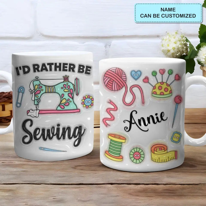I'd Rather Be Sewing- Personalized Custom 3D Inflated Effect Printed Mug - Birthday Gift For Sewing Lover, Sewing Friends