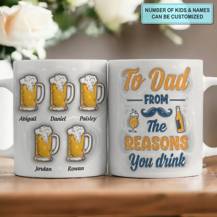 To Dad From The Reasons To Drink - Personalized Custom 3D Inflated Effect Printed Mug - Father's Day Gift For Dad