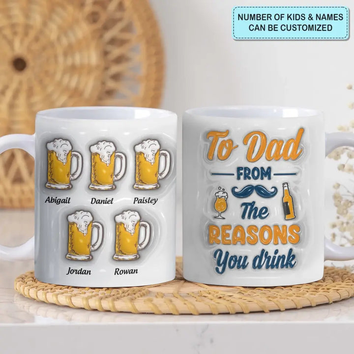 To Dad From The Reasons To Drink - Personalized Custom 3D Inflated Effect Printed Mug - Father's Day Gift For Dad