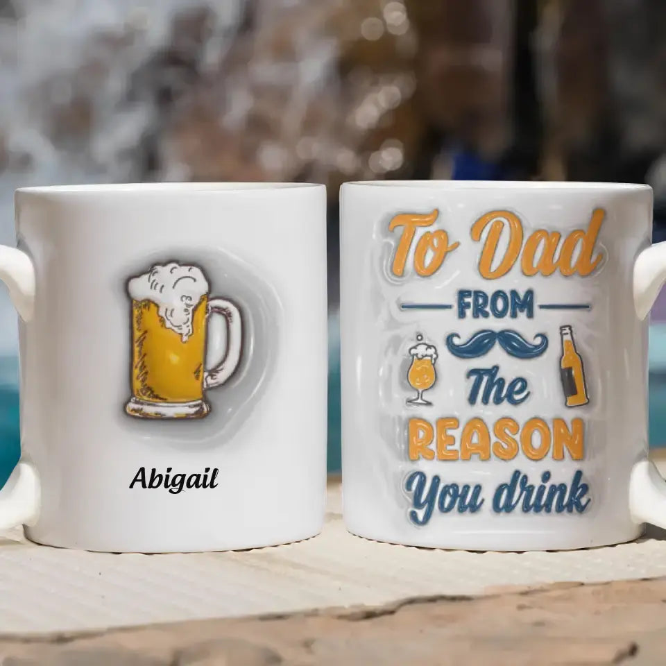 To Dad From The Reasons To Drink - Personalized Custom 3D Inflated Effect Printed Mug - Father's Day Gift For Dad