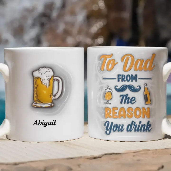 To Dad From The Reasons To Drink - Personalized Custom 3D Inflated Effect Printed Mug - Father's Day Gift For Dad