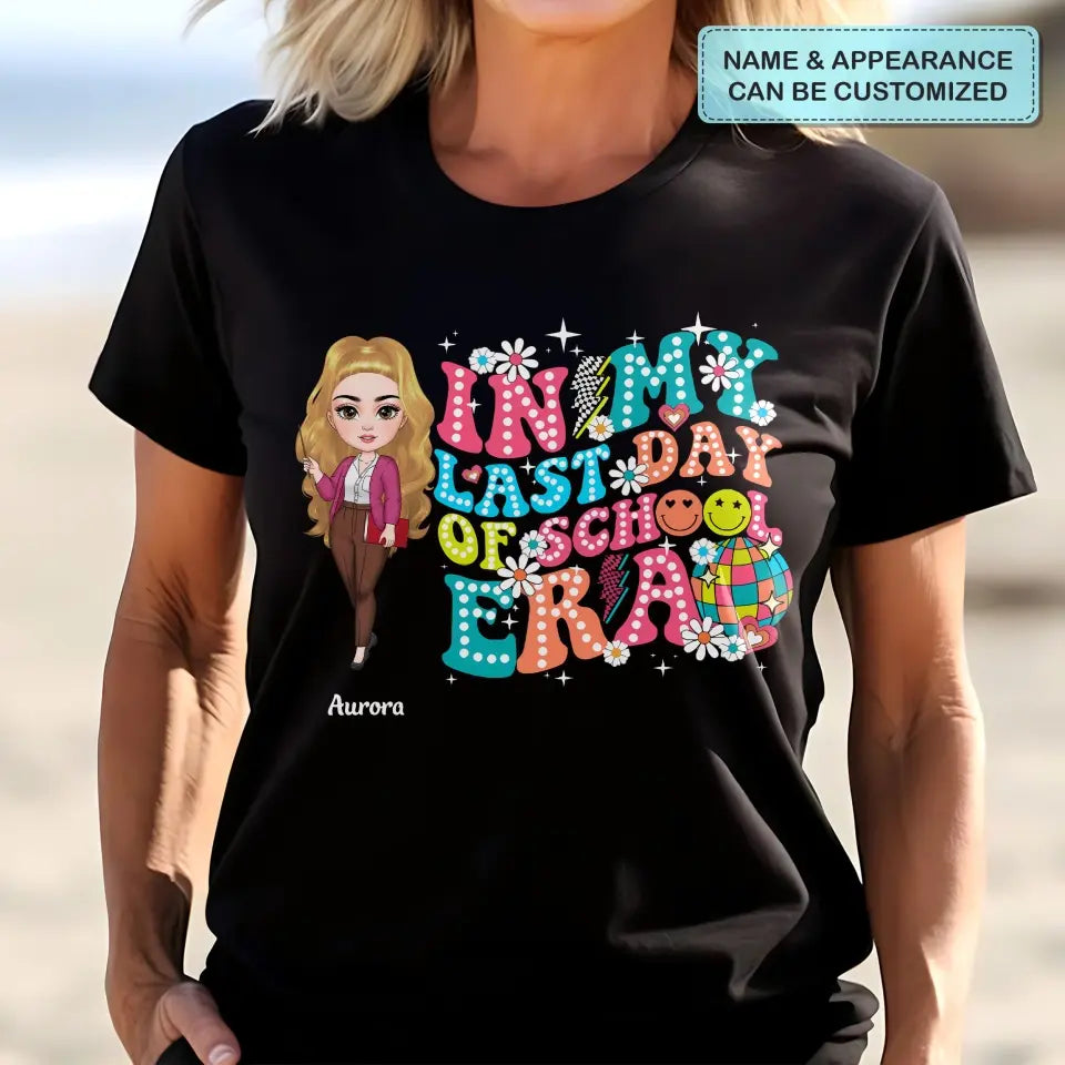 In My Last Day Of School Era - Personalized Custom T-Shirt - Teacher's Day, Appreciation Gift For Teacher