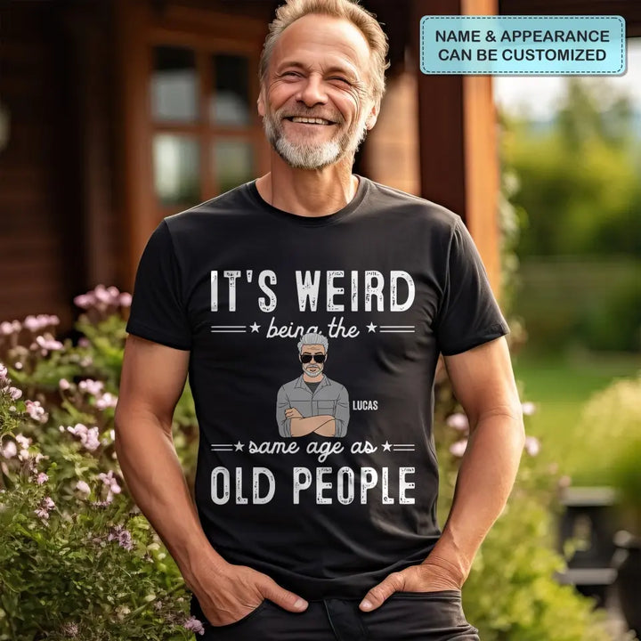 It's Weird Being The Same Age As Old People - Personalized Custom T-Shirt - Father's Day Gift For Dad