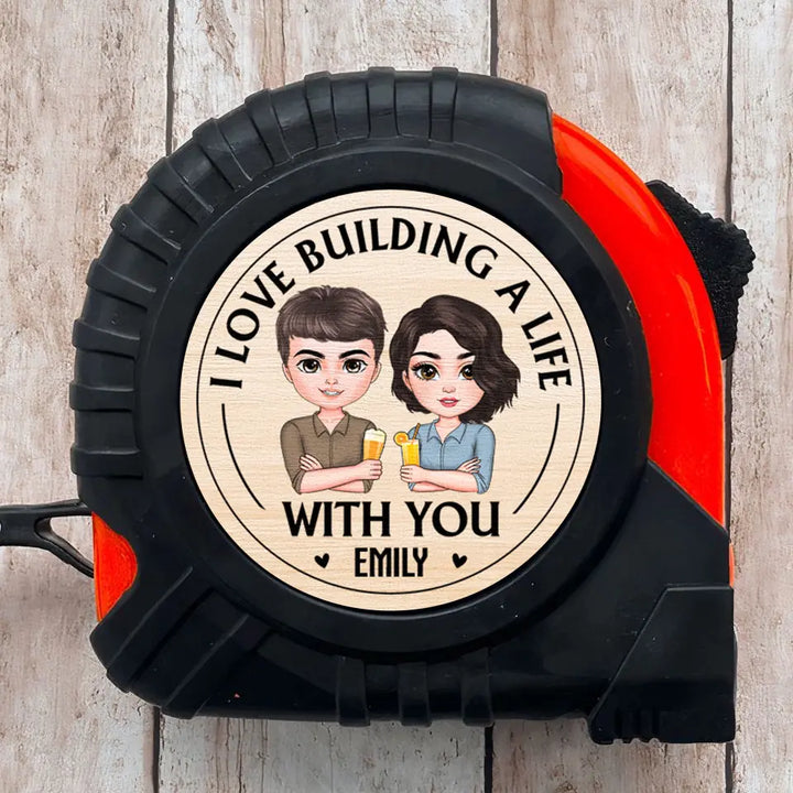 I Love Building A Life With You - Personalized Custom Tape Measure - Gift For Couple