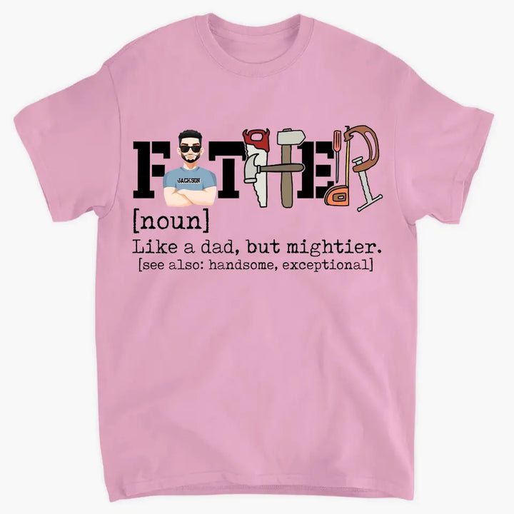 Like A Dad But Mightier - Personalized Custom T-shirt - Father's Day Gift For Dad