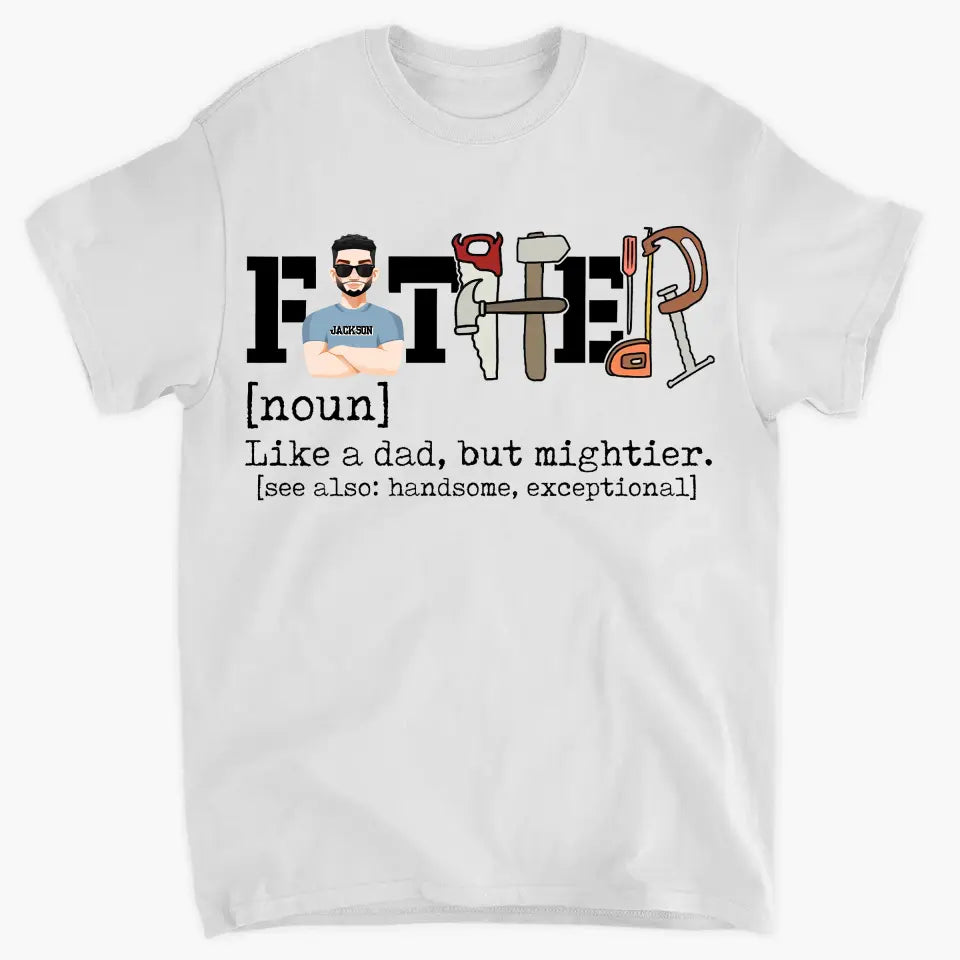 Like A Dad But Mightier - Personalized Custom T-shirt - Father's Day Gift For Dad