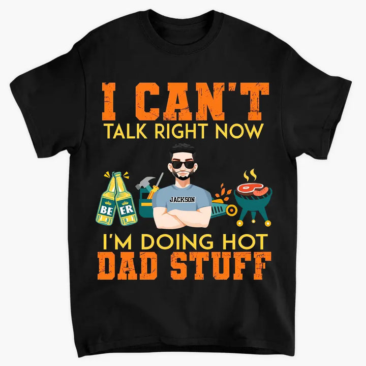 I Can't Talk Right Now I Am Doing Hot Dad Stuff - Personalized Custom T-shirt - Father's Day Gift For Dad