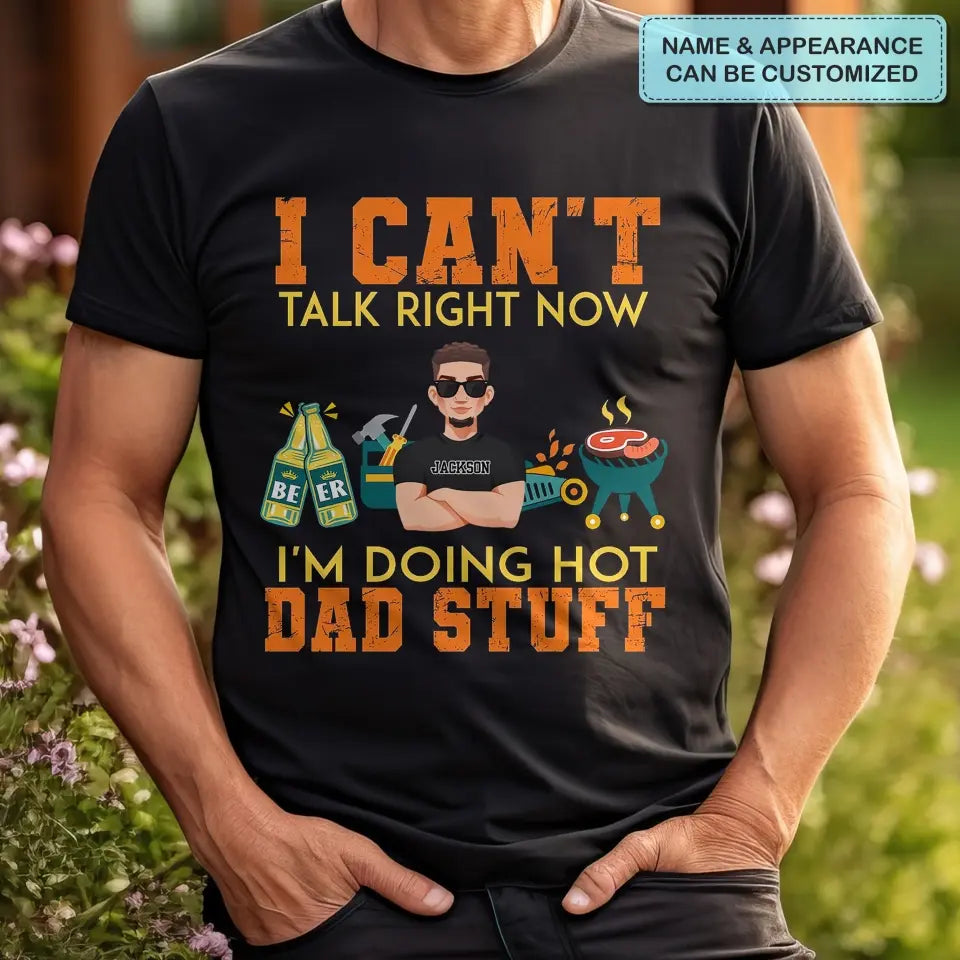 I Can't Talk Right Now I Am Doing Hot Dad Stuff - Personalized Custom T-shirt - Father's Day Gift For Dad