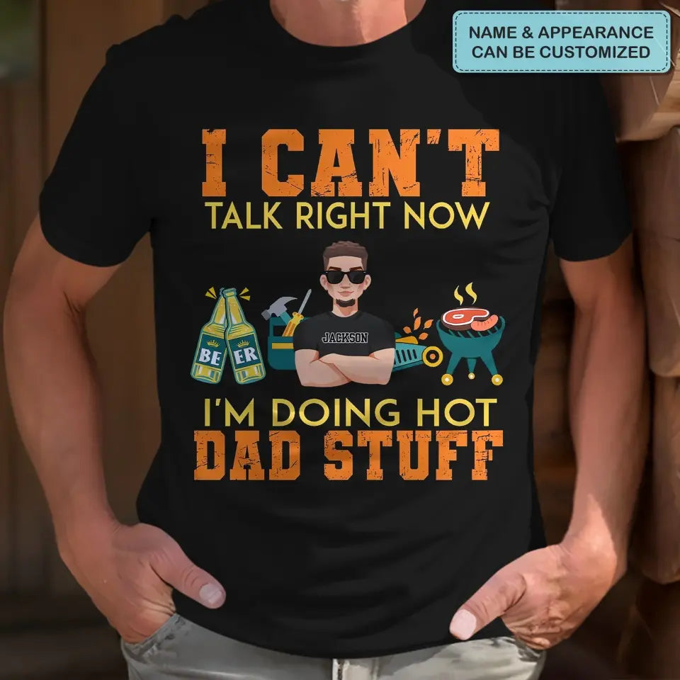 I Can't Talk Right Now I Am Doing Hot Dad Stuff - Personalized Custom T-shirt - Father's Day Gift For Dad