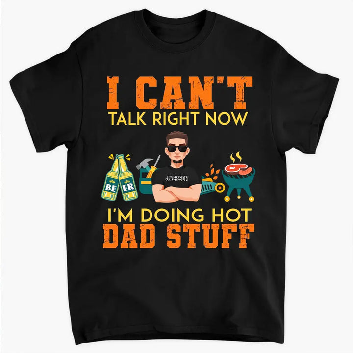 I Can't Talk Right Now I Am Doing Hot Dad Stuff - Personalized Custom T-shirt - Father's Day Gift For Dad