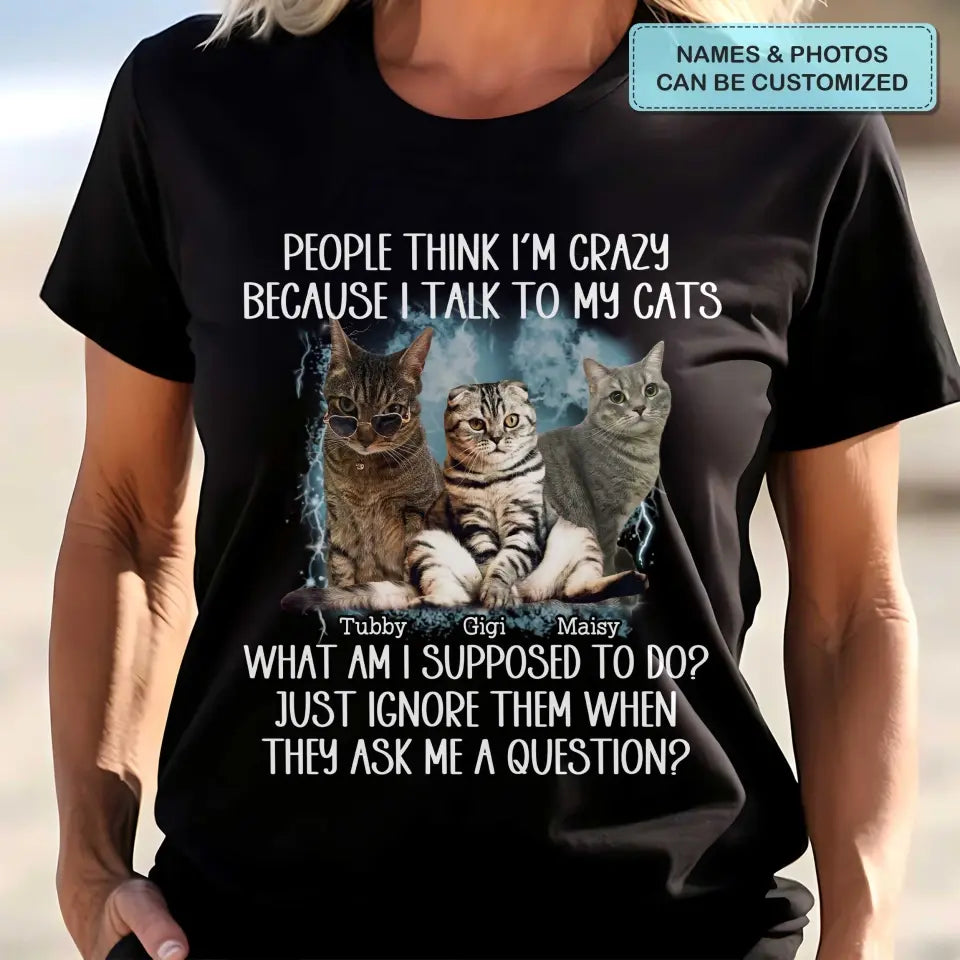 People Think I'm Crazy Because I Talked To My Dog - Personalized Custom T-Shirt - Gift For Pet Owners