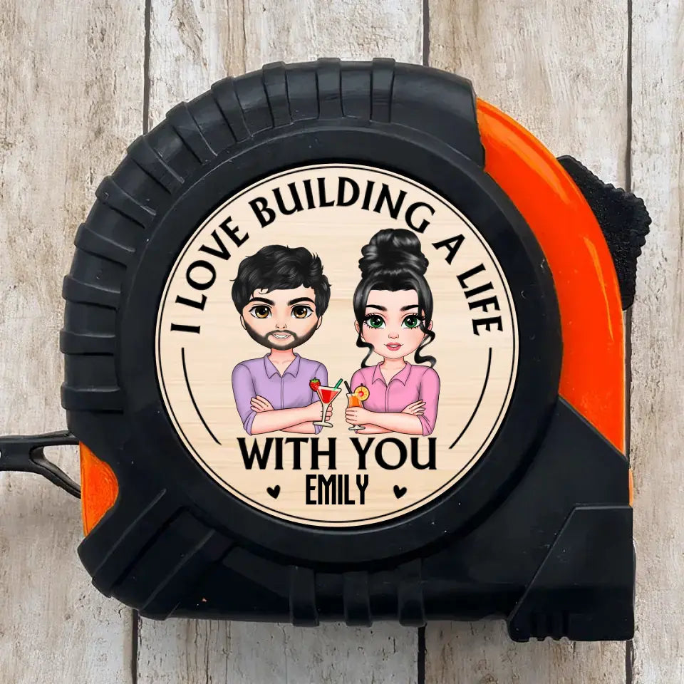 I Love Building A Life With You - Personalized Custom Tape Measure - Gift For Couple