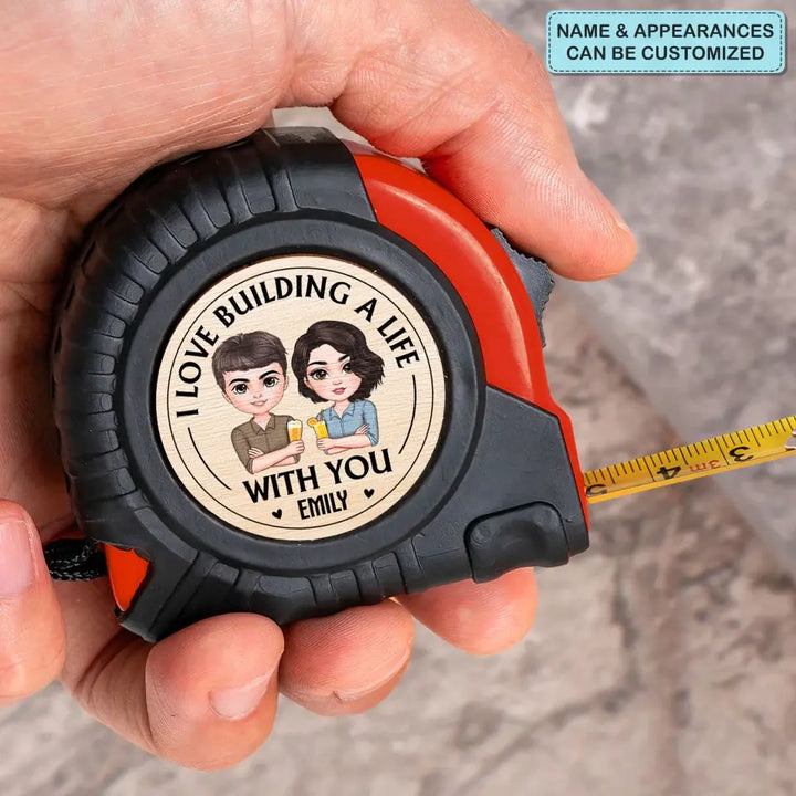 I Love Building A Life With You - Personalized Custom Tape Measure - Gift For Couple