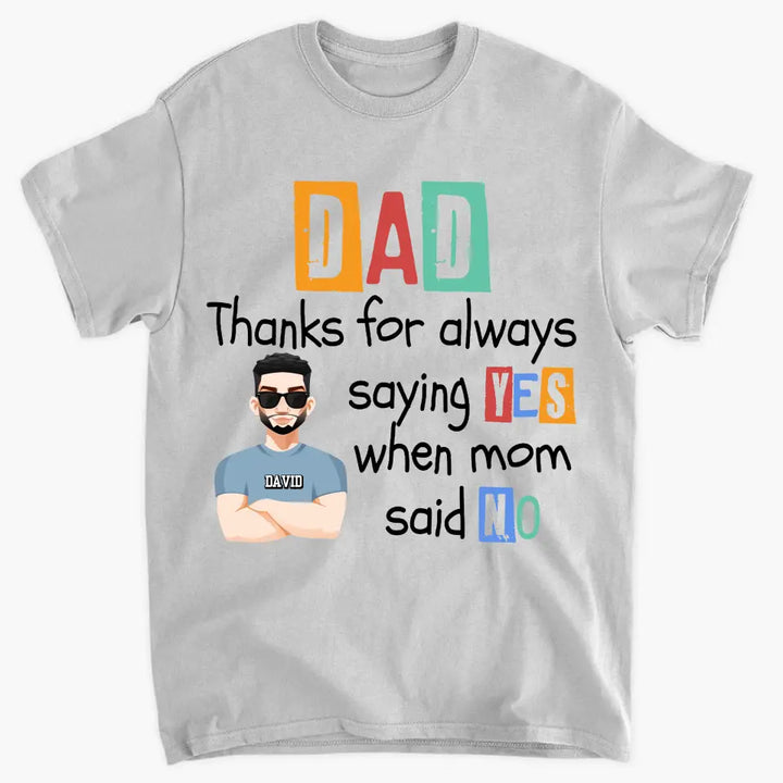 Dad Thanks For Always Saying Yes When Mom Said No - Personalized Custom T-shirt - Father's Day Gift For Dad