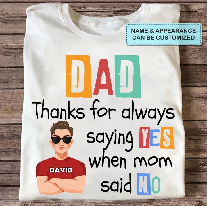 Dad Thanks For Always Saying Yes When Mom Said No - Personalized Custom T-shirt - Father's Day Gift For Dad