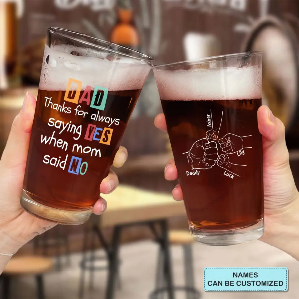 Thanks For Always Saying Yes - Personalized Custom Beer Glass - Father's Day Gift For Dad
