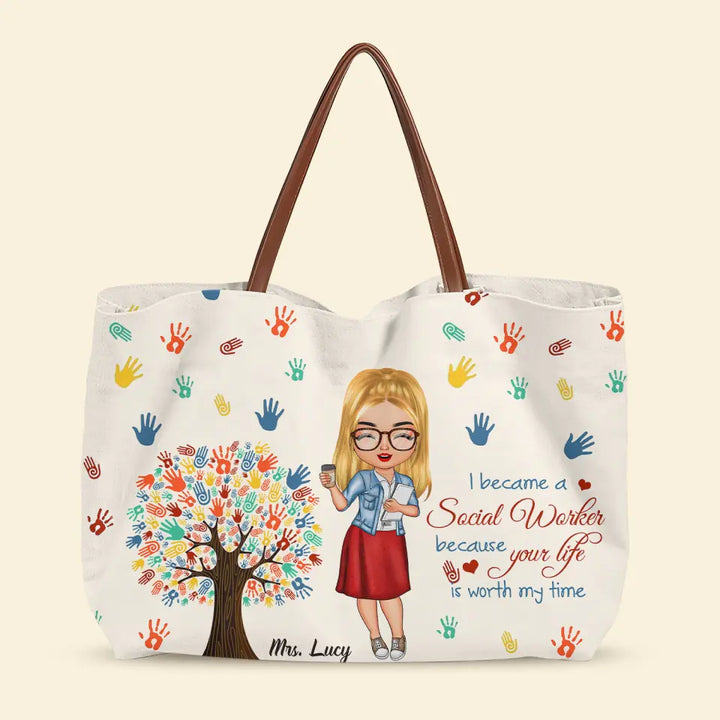 I Became A Social Worker Because Your Life Is Worth My Time - Personalized Custom Tote Bag - Gift For Social Worker