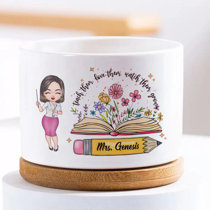 Teach Them Love Them Watch Them Grow - Personalized Custom Plant Pot - Teacher's Day, Appreciation Gift For Teacher
