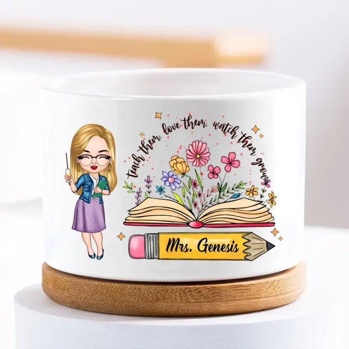 Teach Them Love Them Watch Them Grow - Personalized Custom Plant Pot - Teacher's Day, Appreciation Gift For Teacher