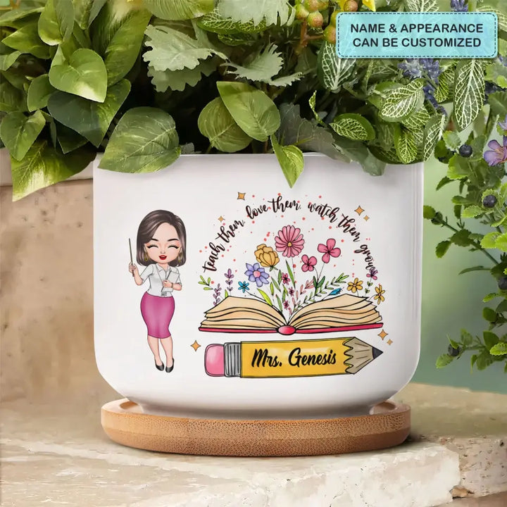 Teach Them Love Them Watch Them Grow - Personalized Custom Plant Pot - Teacher's Day, Appreciation Gift For Teacher