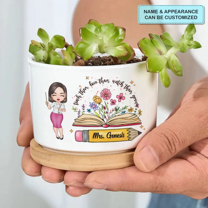 Teach Them Love Them Watch Them Grow - Personalized Custom Plant Pot - Teacher's Day, Appreciation Gift For Teacher