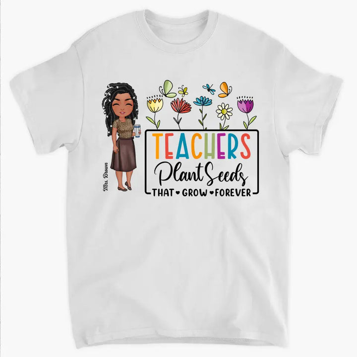 a teacher plants seeds that grow forever Teachers Plant Seeds That Grow Forever - Personalized Custom T-Shirt