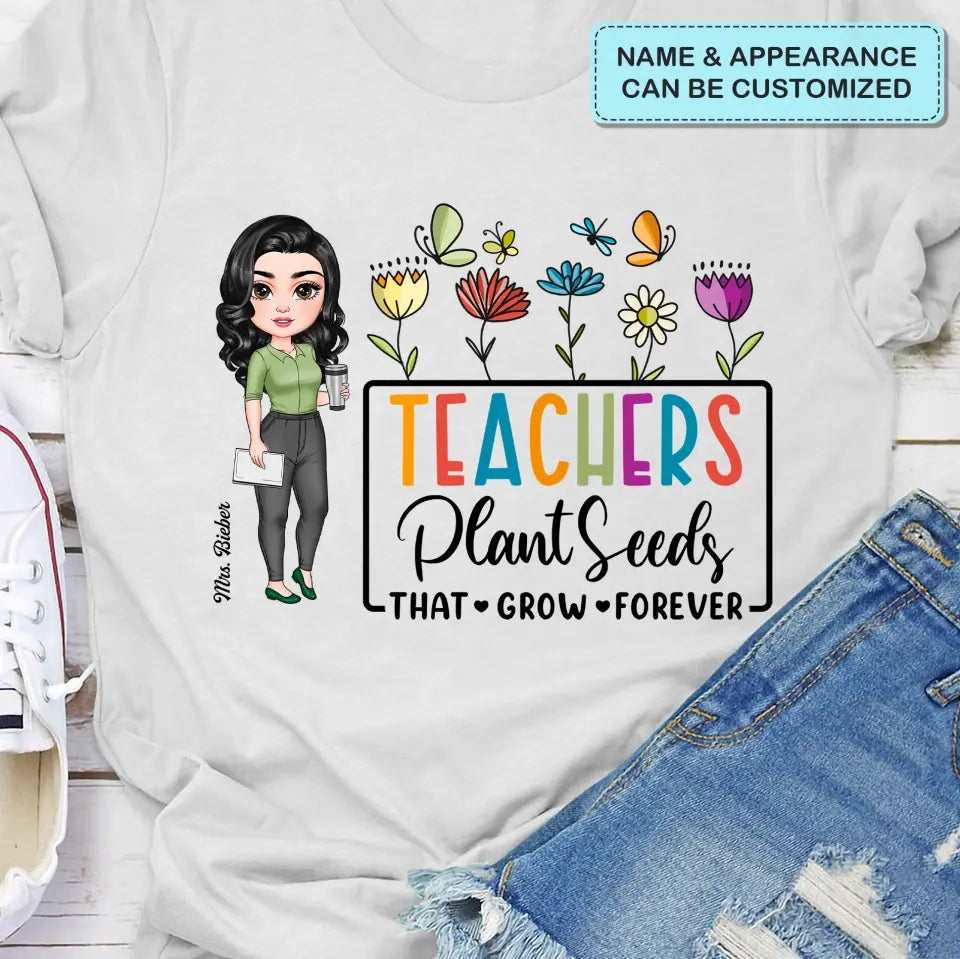 Teachers Plant Seeds That Grow Forever - Personalized Custom T-Shirt