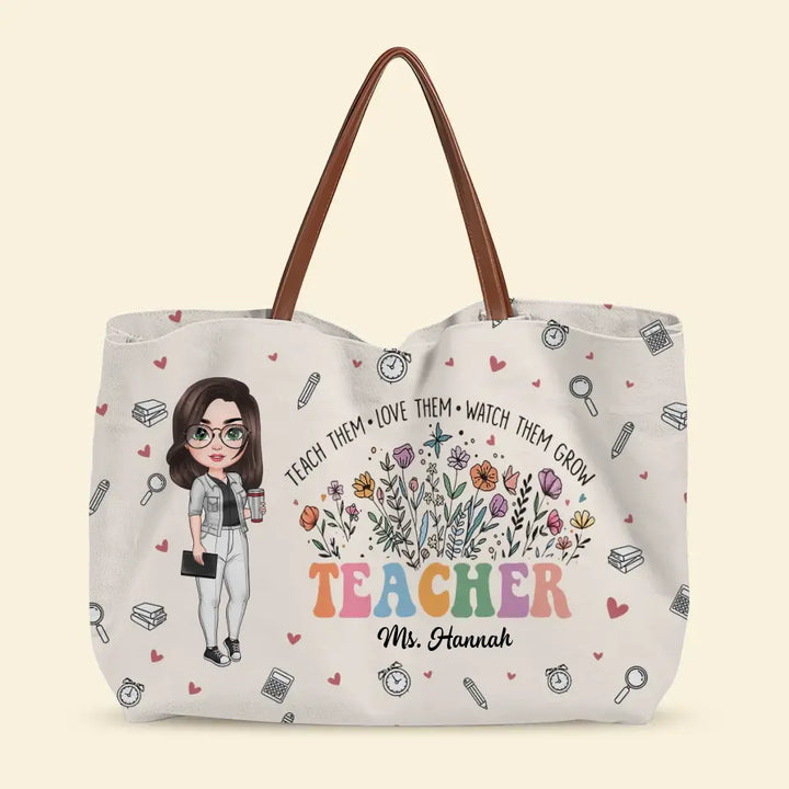 Teach Them Love Them Watch Them Grow - Personalized Custom Tote Bag - Teacher's Day, Appreciation Gift For Teacher