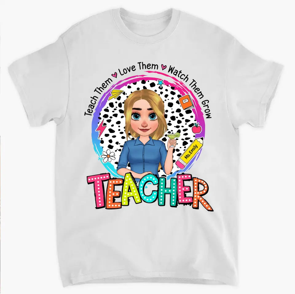 Teach Them Love Them - Personalized Custom T-Shirt - Teacher's Day, Appreciation Gift For Teacher