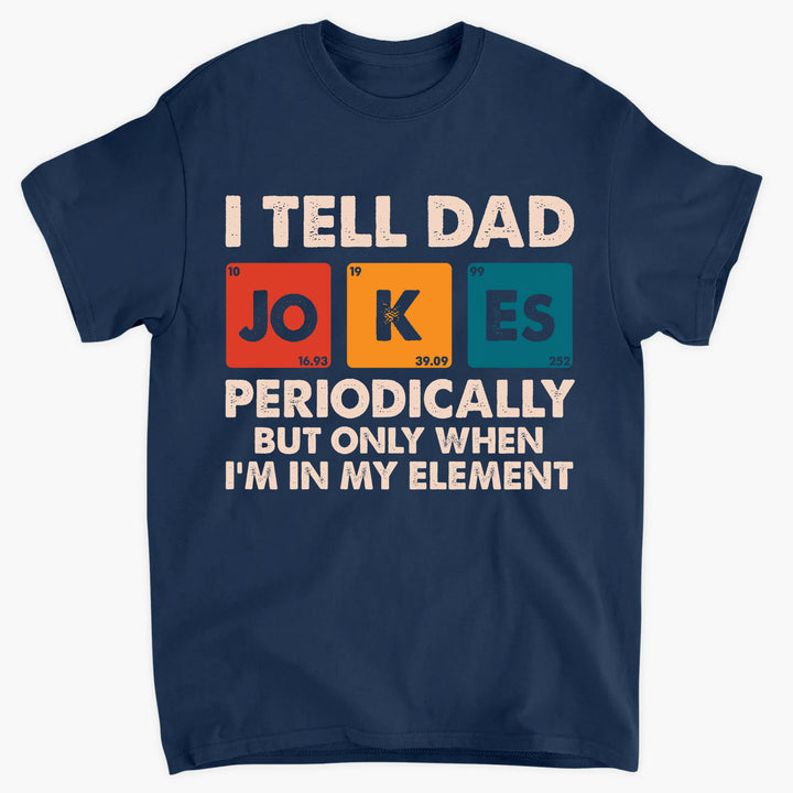 I Tell Dad Jokes Periodically - T-shirt - Father's Day Gift For Grandpa, Dad, ARND018