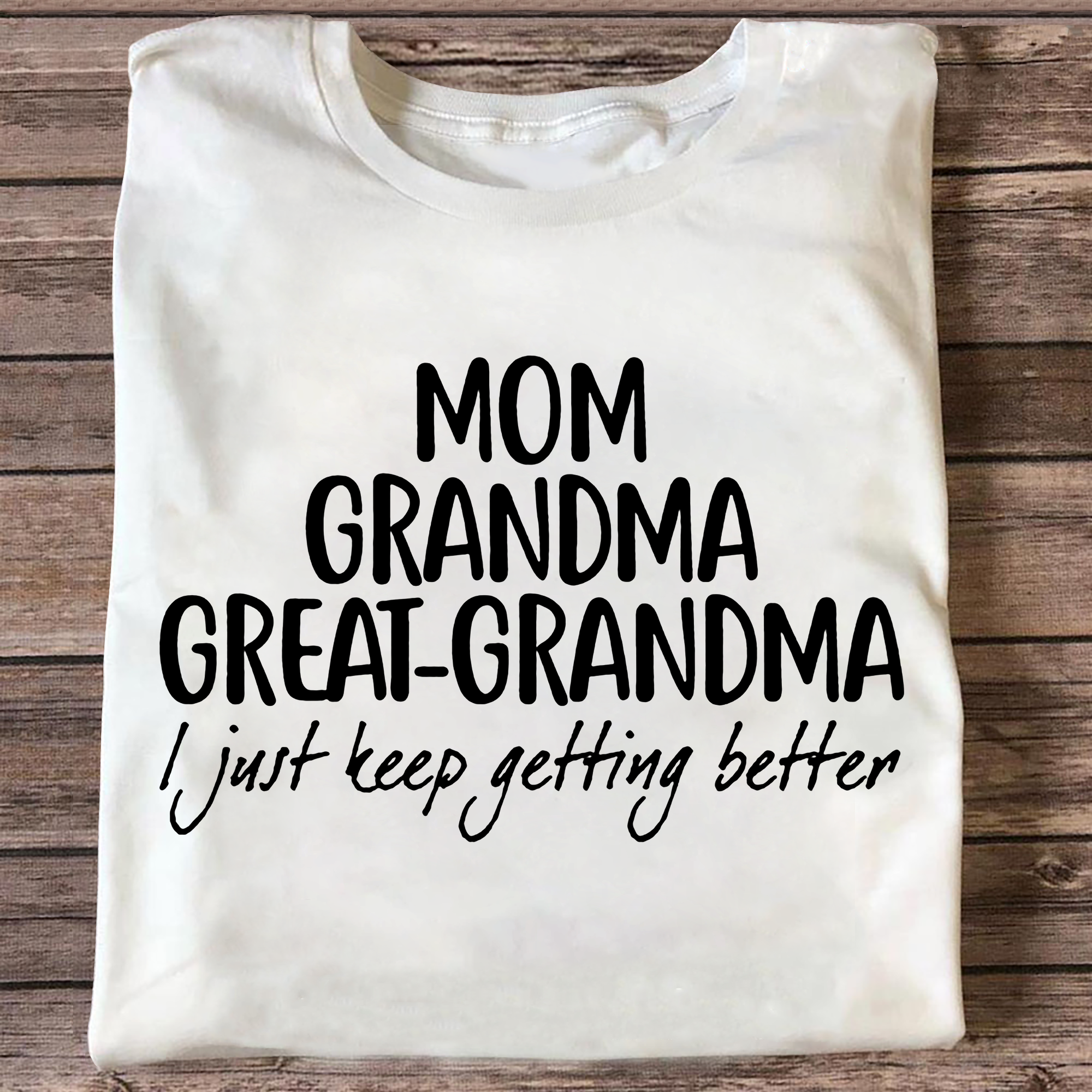 I Just Keep Getting Better - T-shirt - Mother's Day Gift For Grandma
