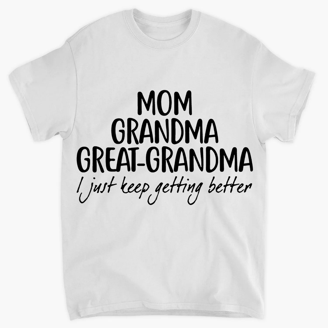 I Just Keep Getting Better - T-shirt - Mother's Day Gift For Grandma
