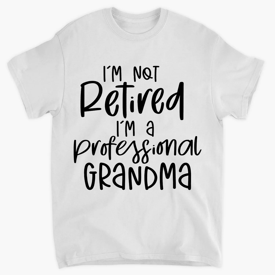 I'm Not Retired I'm A Professional Grandma - T-shirt - Mother's Day Gift For Grandmother, Grandma