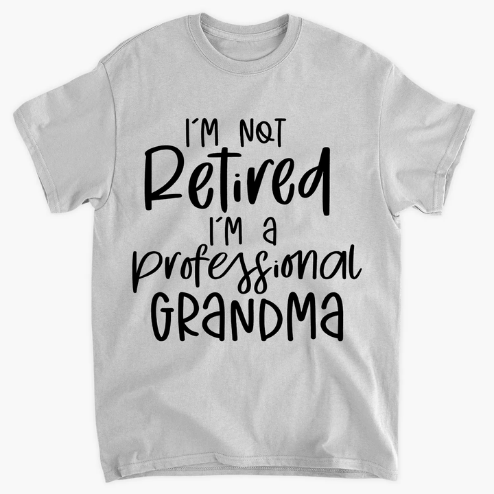 I'm Not Retired I'm A Professional Grandma - T-shirt - Mother's Day Gift For Grandmother, Grandma