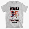 Personalized T-shirt - Gift For Friend - We Are Trouble When We Are Together