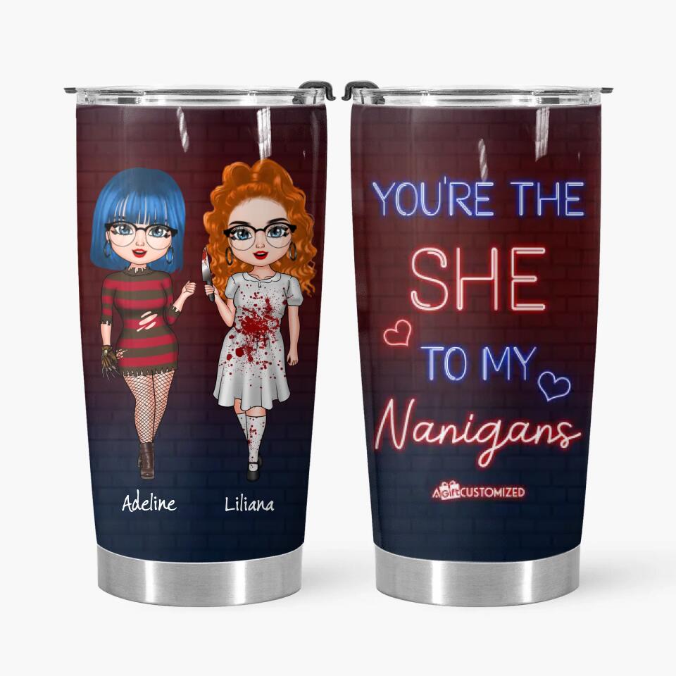 Personalized Tumbler - Gift For Friend - You're The She To My Nanigans