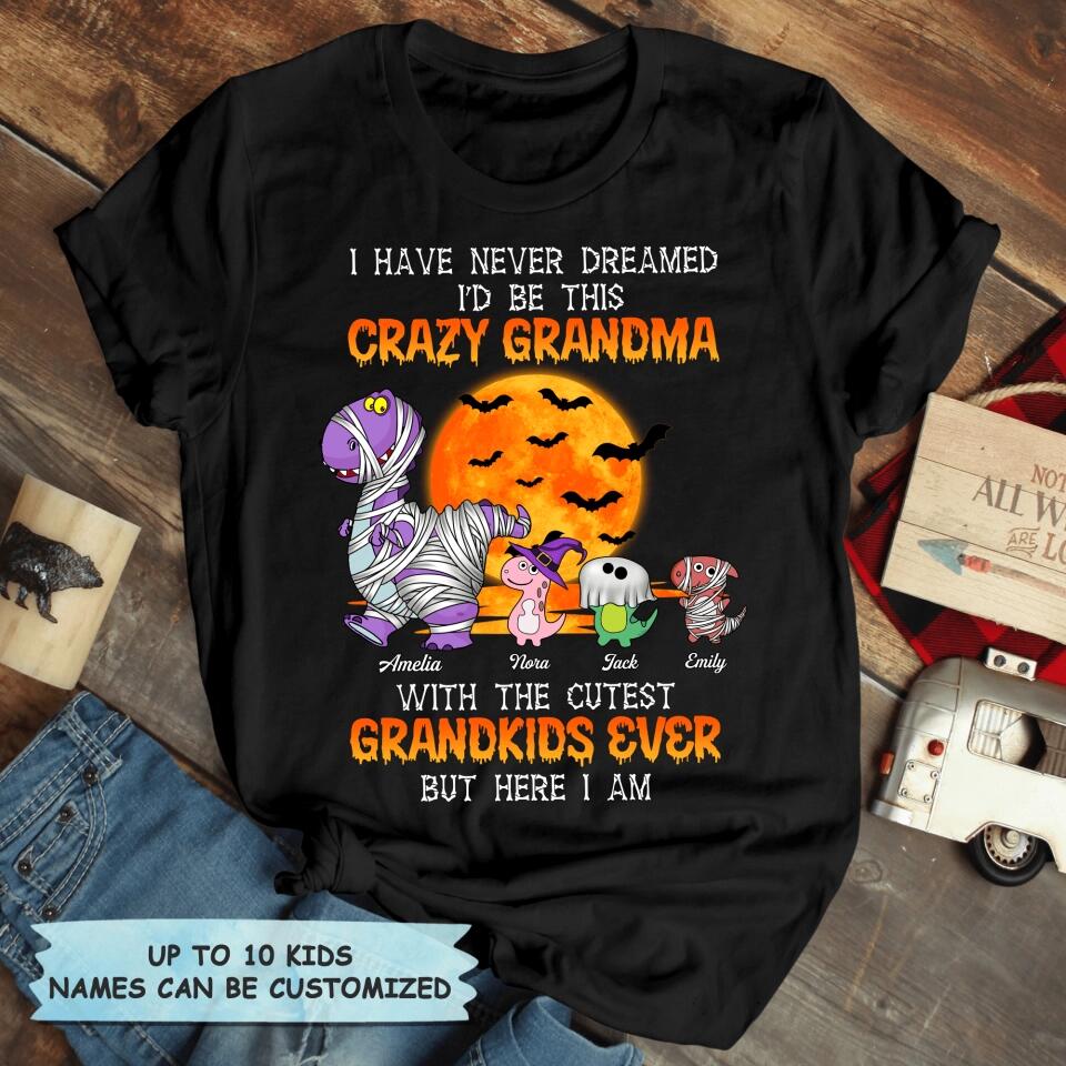 Personalized T-shirt - Gift For Grandma - I Have Never Dreamed I'd Be This Crazy Grandma