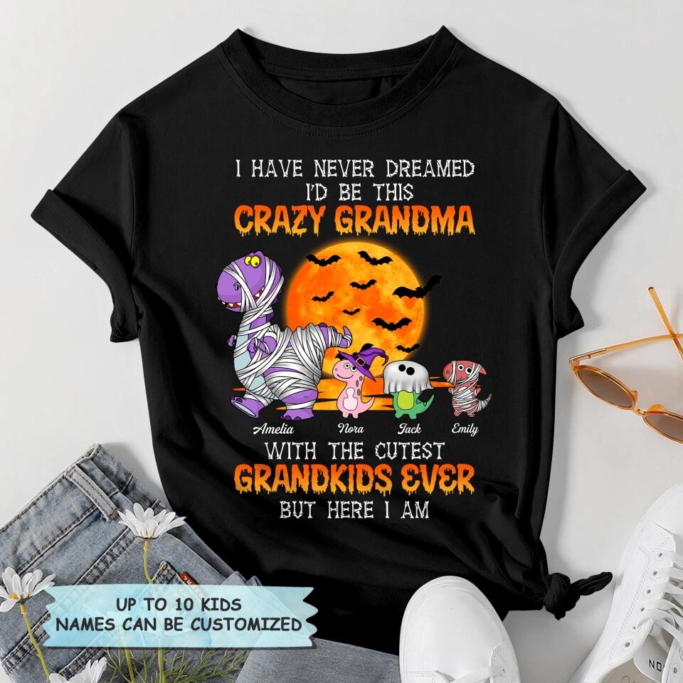 Personalized T-shirt - Gift For Grandma - I Have Never Dreamed I'd Be This Crazy Grandma