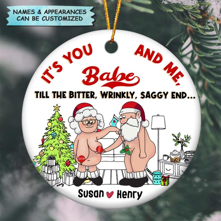 Personalized Ceramic Ornament - Gift For Couple - It's You And Me Babe Till The Bitter, Wrinkly, Saggy End... ARND0014