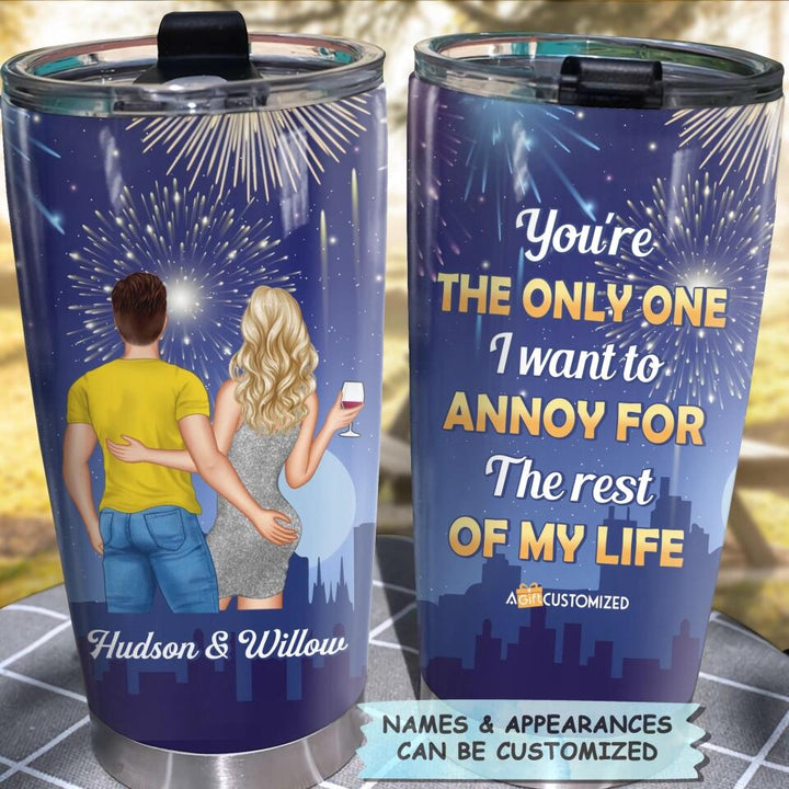 Personalized Tumbler - Gift For Couple - You're The Only One I Want To Annoy For The Rest Of My Life ARND018